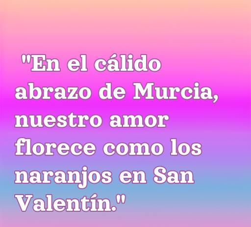 Frase romántica de San Valentín en Murcia: 