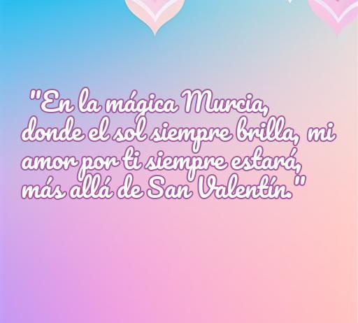 Inspiradora frase sobre el amor en Murcia, ideal para San Valentín, donde se expresa el eterno amor más allá de esta fecha especial.