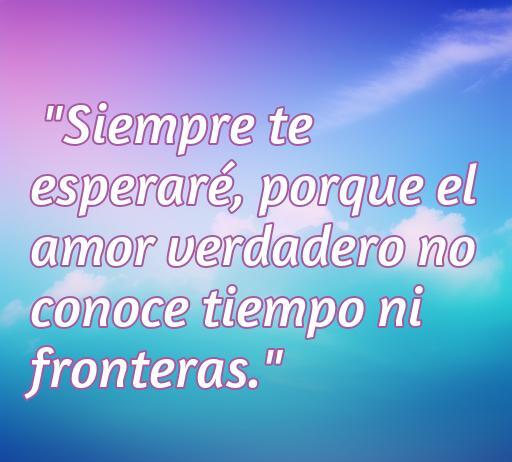 Frase inspiradora de amor que dice: 'Siempre te esperaré, porque el amor verdadero no conoce tiempo ni fronteras'. Perfecta para expresar el amor eterno y la paciencia en las relaciones. Frases de amor y romanticismo.