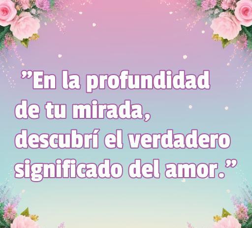 Hermosa frase de amor sincero: 'En la profundidad de tu mirada, descubrí el verdadero significado del amor.' Frases de amor cortas para inspirar sentimientos románticos.
