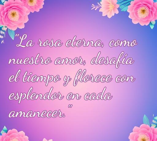 Frase inspiradora sobre la rosa eterna, simbolizando el amor duradero, con fondo floral y un diseño romántico.