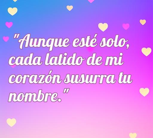Frase inspiradora sobre el amor solitario: 'Aunque esté solo, cada latido de mi corazón susurra tu nombre', acompañada de un fondo de corazones en tonos pastel.