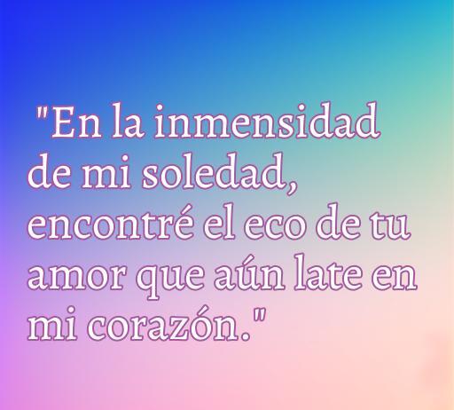 Frase inspiradora sobre el amor y la soledad, destacando cómo el amor perdura en momentos de soledad. Ideal para artículos sobre frases de amor solitario.