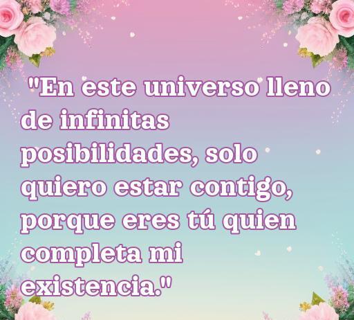 Frase de amor sobre la conexión y la completitud, destacando que solo se desea estar con la persona amada en un universo lleno de posibilidades. Ideal para un artículo sobre las mejores frases románticas.