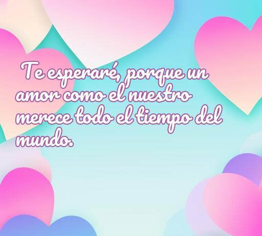 Frase de amor inspiradora: 'Te esperaré, porque un amor como el nuestro merece todo el tiempo del mundo' sobre fondo de corazones coloridos, ideal para artículos de frases románticas y de amor.