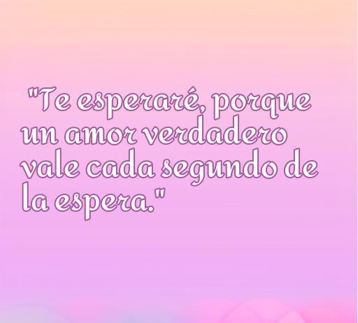 Frase de amor inspiradora que dice 'Te esperaré, porque un amor verdadero vale cada segundo de la espera.' Ideal para artículos sobre citas románticas y frases de amor.