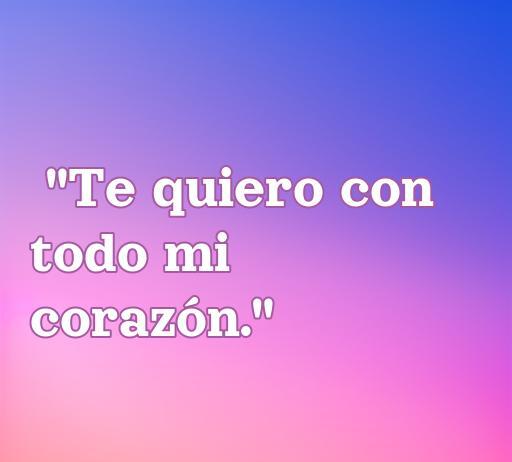 Frase romántica que expresa el amor verdadero: 'Te quiero con todo mi corazón', ideal para compartir y celebrar el amor. Frases de amor para inspirarte y fortalecer relaciones.