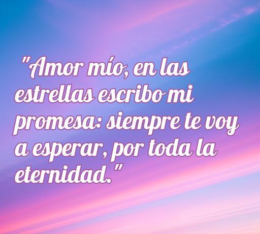 Frase romántica sobre el amor y la espera eterna: 'Amor mío, en las estrellas escribo mi promesa: siempre te voy a esperar, por toda la eternidad'. Ideal para quienes buscan frases de amor.