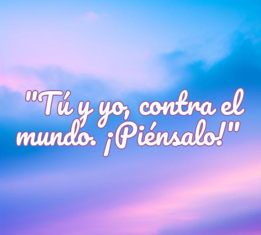 Frase inspiradora de amor que dice 'Tú y yo, contra el mundo. ¡Piénsalo!' sobre un fondo de colores suaves, ideal para transmitir sentimientos románticos y profundos.