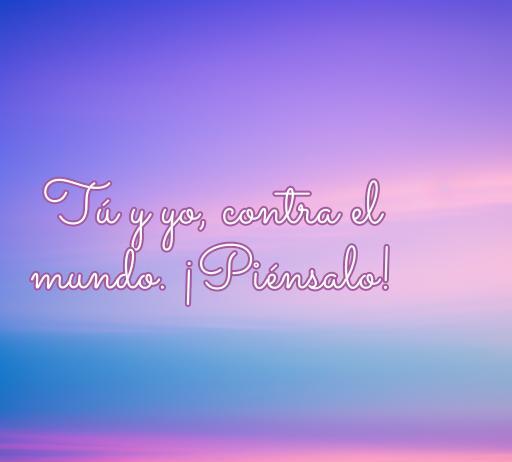 Frase romántica que dice 'Tú y yo, contra el mundo. ¡Piénsalo!' sobre un fondo de colores suaves, ideal para expresar amor y conexión en relaciones. Frases de amor y citas románticas para inspirar.