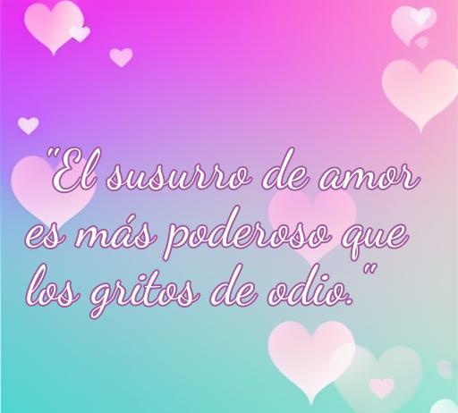 Frase inspiradora que dice 'El susurro de amor es más poderoso que los gritos de odio', ilustrada con un fondo colorido y corazones, destacando el poder del amor en contraposición al odio. Ideal para el artículo sobre frases de amor.