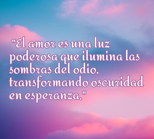 Frase inspiradora sobre el amor y su poder para vencer el odio, reflejando un mensaje de esperanza y luz.