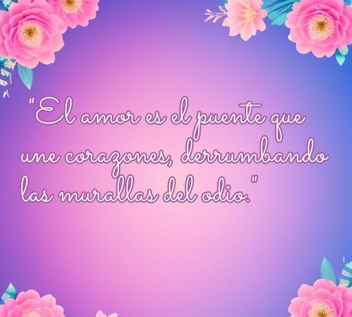 Frase inspiradora sobre el amor, destacando que 'El amor es el puente que une corazones, derrumbando las murallas del odio', con un fondo atractivo y decorativo que resalta la importancia del amor en contraposición al odio. Ideal para el artículo sobre las cincuenta mejores frases de amor.