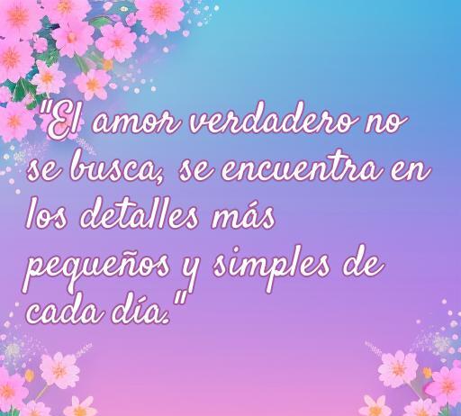 Frase inspiradora sobre el amor verdadero, destacando que no se busca, sino que se encuentra en los pequeños detalles de la vida diaria. Ideal para quienes buscan frases de amor verdaderas.