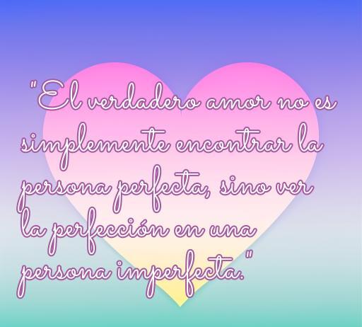Frase conmovedora sobre el verdadero amor que destaca la belleza de lo imperfecto, ideal para quienes buscan inspiración en citas amorosas.