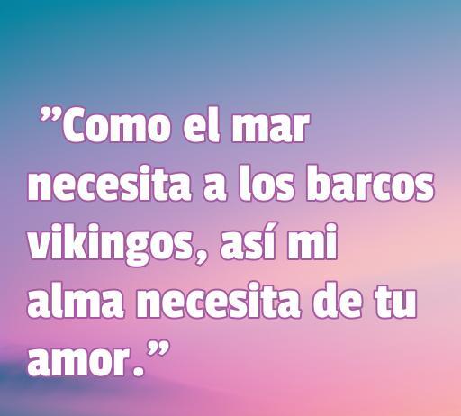 Frase de amor vikinga que dice 'Como el mar necesita a los barcos vikingos, así mi alma necesita de tu amor.' Ideal para inspirar emociones románticas y conexión. Perfecta para un artículo sobre Frases de amor vikingas.