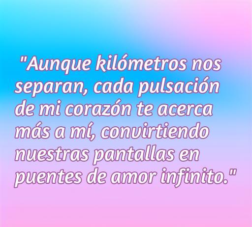 Frase conmovedora sobre el amor a distancia que expresa cómo los kilómetros no afectan la conexión emocional, destacando el poder de la tecnología para crear lazos románticos. Ideal para temas de amor virtual y relaciones a distancia.