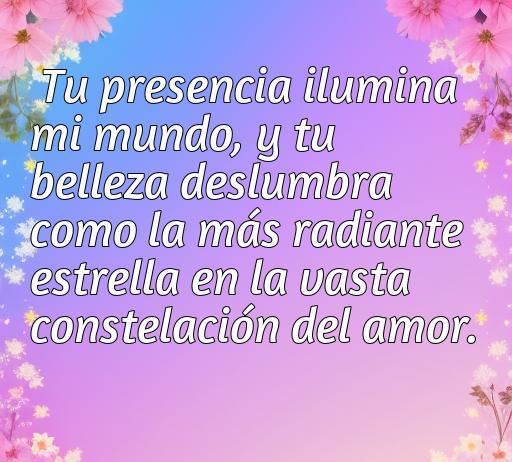 Frase romántica sobre el amor y la admiración hacia la mujer, destacando su belleza y presencia iluminadora en un fondo floral y sereno.