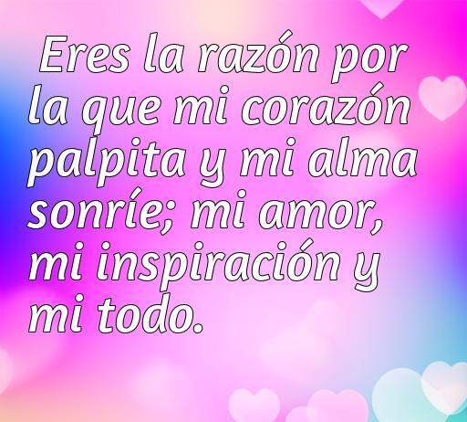 Frase romántica que expresa amor y admiración hacia la pareja, mencionando que son la razón de la felicidad y la inspiración. Ideal para acompañar el artículo sobre las mejores frases de amor y admiración.