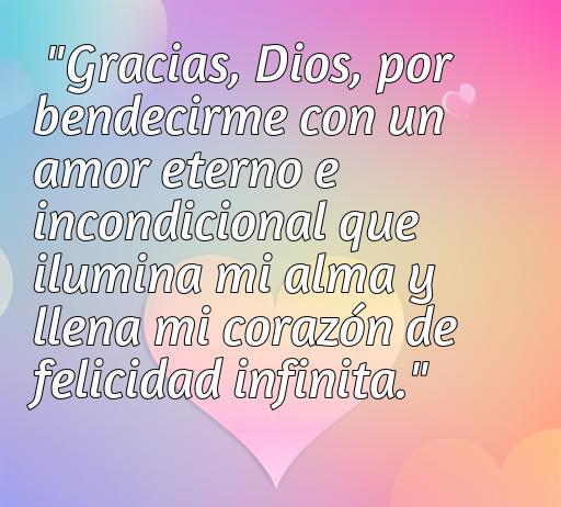 Frase de amor y agradecimiento a Dios sobre un amor eterno e incondicional, resaltando la felicidad infinita que aporta a la vida.