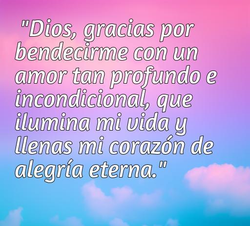 Frase de amor y gratitud a Dios que expresa agradecimiento por un amor incondicional que ilumina la vida y llena el corazón de alegría eterna.