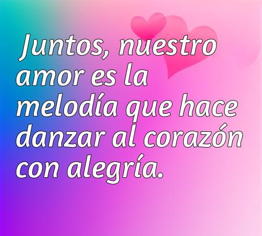 Frase inspiradora sobre el amor y la alegría: 'Juntos, nuestro amor es la melodía que hace danzar al corazón con alegría'. Perfecta para el artículo sobre cincuenta frases cortas de amor y alegría.