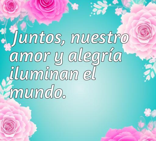 Frase inspiradora sobre el amor y la alegría en un fondo floral, ideal para compartir en artículos de motivación y romance. Incluye 'Juntos, nuestro amor y alegría iluminan el mundo'.