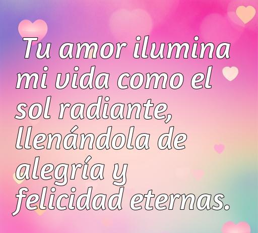 Frase romántica sobre el amor y la alegría, destacando cómo el amor ilumina la vida con felicidad eterna. Ideal para compartir con tu novio y expresar sentimientos profundos.