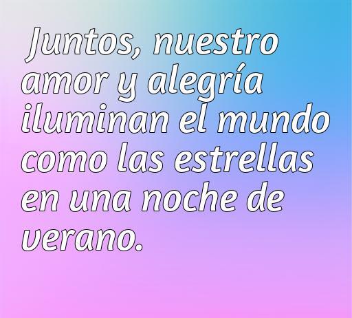 Frase romántica sobre el amor y la alegría que resalta la conexión entre parejas, ideal para dedicar a tu novio. Contiene un mensaje inspirador que compara el amor a las estrellas brillando en una noche de verano.