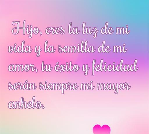 frases de amor y aliento para un hijo Frase inspiradora de amor y aliento para un hijo: 'Hijo, eres la luz de mi vida y la semilla de mi amor, tu éxito y felicidad serán siempre mi mayor anhelo.' Frases motivacionales para hijos, amor maternal, aliento y éxito.