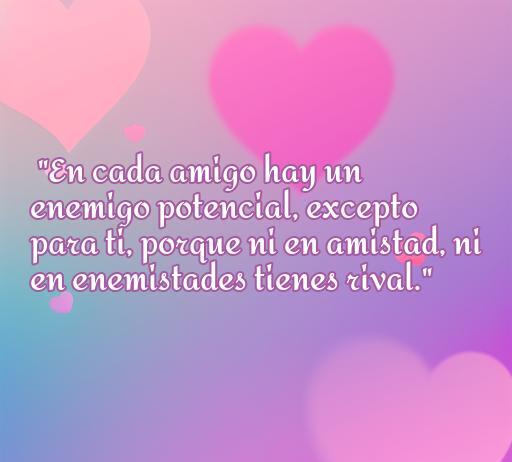 Frase chistosa sobre amor y amistad que dice: 'En cada amigo hay un enemigo potencial, excepto para ti, porque ni en amistad, ni en enemistades tienes rival.' Ideal para ilustrar un artículo sobre frases inspiradoras y divertidas de amor y amistad.