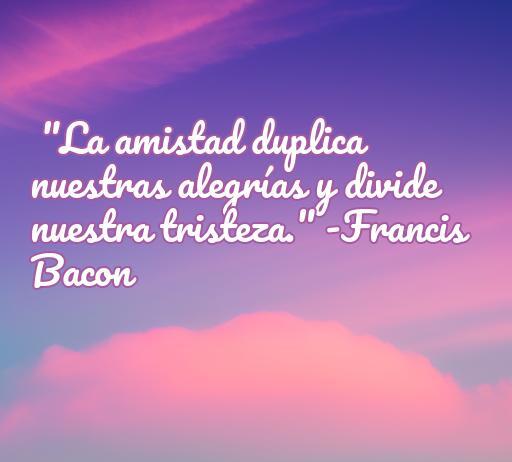 Frase inspiradora sobre la amistad de Francis Bacon que dice: 
