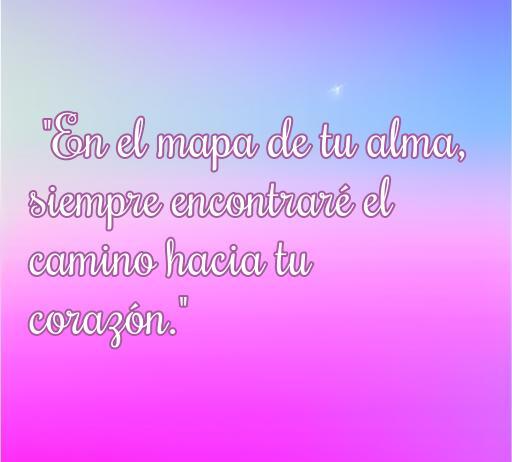 frases de amor y buen comienzo Frase inspiradora de amor que dice 'En el mapa de tu alma, siempre encontraré el camino hacia tu corazón.' Ideal para un buen comienzo y mensajes románticos.