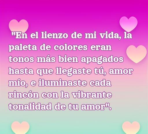 Frase romántica sobre el amor, describiendo cómo la llegada de una persona ilumina la vida de otra con colores vibrantes. Ideal para el artículo 'frases de amor y de repente llegas tú', resaltando sentimientos profundos y la belleza del amor.