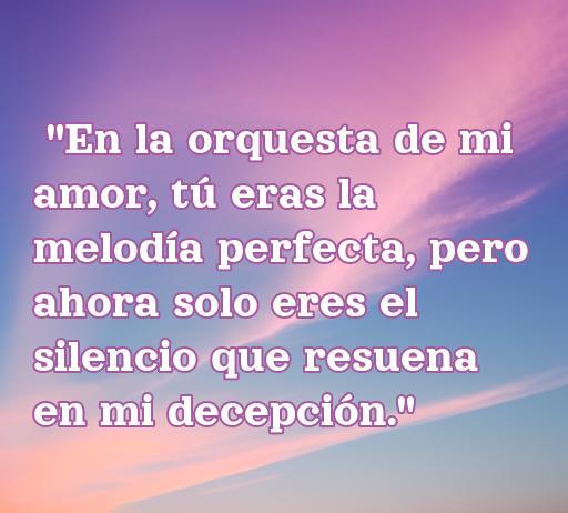 Frase de amor y decepción: 'En la orquesta de mi amor, tú eras la melodía perfecta, pero ahora solo eres el silencio que resuena en mi decepción.' Frase inspiradora para Facebook sobre el amor perdido y la tristeza emocional.