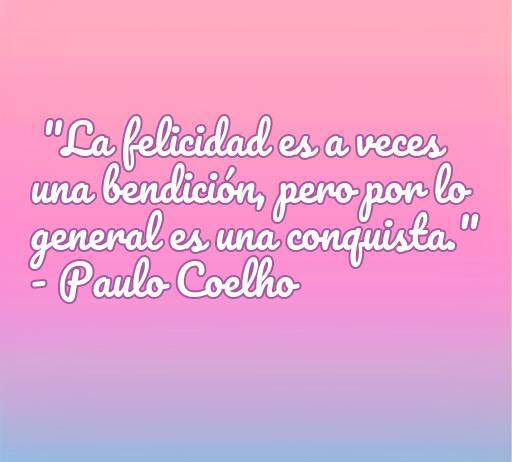 Frase inspiradora de amor y felicidad de Paulo Coelho que dice: 'La felicidad es a veces una bendición, pero por lo general es una conquista.' Ideal para reflexionar sobre el significado del amor y la felicidad.