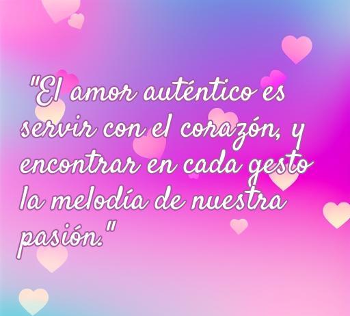 Frase inspiradora sobre el amor y el servicio: 'El amor auténtico es servir con el corazón, y encontrar en cada gesto la melodía de nuestra pasión', ideal para reflexionar sobre el verdadero significado del amor y la dedicación.