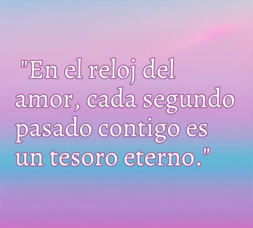 Frase inspiradora sobre el amor y el tiempo que dice: 'En el reloj del amor, cada segundo pasado contigo es un tesoro eterno.', ideal para reflexionar y compartir momentos románticos.