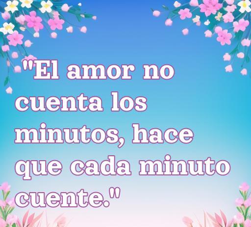 Frase inspiradora sobre el amor y el tiempo que dice: 'El amor no cuenta los minutos, hace que cada minuto cuente.' Esta imagen resalta la importancia de disfrutar cada momento en pareja, ideal para quienes buscan frases de amor y tiempo cortas.
